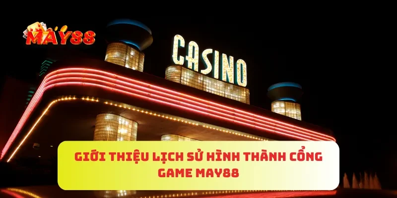 Trang chủ 2 Giới thiệu lịch sử hình thành cổng game MAY88
